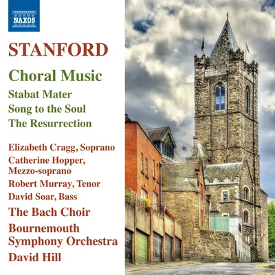 STANFORD, C.V.: Choral Music - Stabat MaterSong to the SoulThe Resurrection (The Bach Choir, Bournemouth Symphony, D. Hill) 专辑 The Bach Choir/David Willcocks