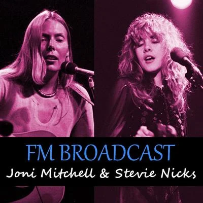 Joni Mitchell FM Broadcasts Joni Mitchell & Stevie Nicks