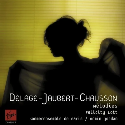 Dame Felicity Lott DelageJaubertChausson: Mélodies