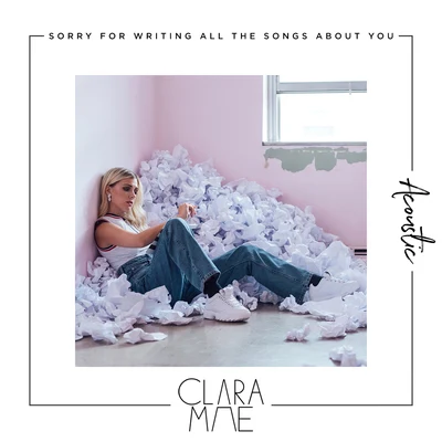 Clara Mae Sorry For Writing All The Songs About You (Acoustic)