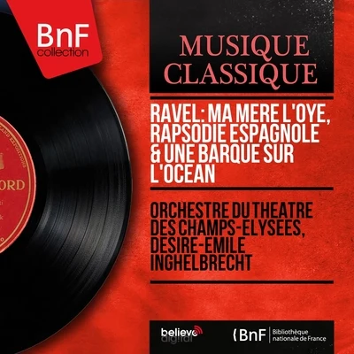 Ravel: Ma mère l'oye, Rapsodie espagnole et Une barque sur locéan (Mono Version) 專輯 Orchestre du Theatre des Champs-Elysees