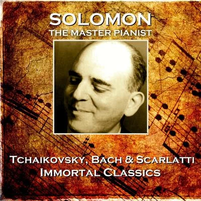 Tchaikovsky, Bach & Scarlatti - Immortal Classics 專輯 Solomon