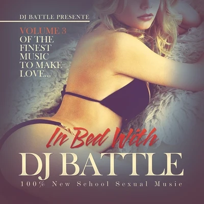 in bed with DJ battle, Vol. 3 (the finest music to make love) [100 new school sexual music] 專輯 Dj Battle