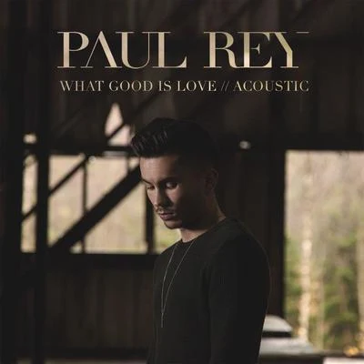 What Good Is Love (Acoustic) 專輯 Paul Rey