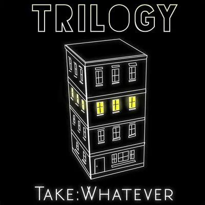 Trilogy Take: Whatever