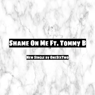 Shame on Me (feat. Tommy B) 專輯 OneSixTwo