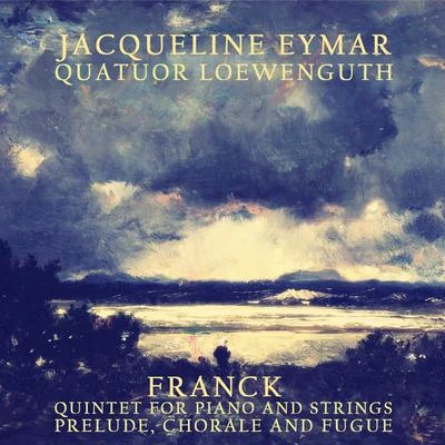 Jacqueline EymarQuatuor LoewenguthAlfred LoewenguthMaurice FueriRoger RochePierre Basseux Franck: Quintet for Piano and Strings & Prelude, Chorale and Fugue