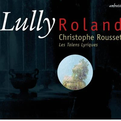 Lully: Rolland 專輯 Christophe Rousset/Les Talens Lyriques/Teresa Iervolino/Sandrine Piau