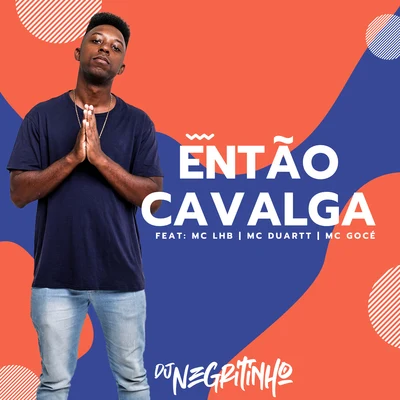 Então Cavalga (feat. Mc LHB, MC Duartt & Mc Gocé) 專輯 DJ Negritinho