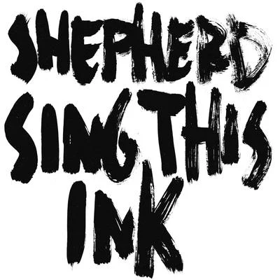 Shepherd Sing This Ink