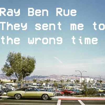 They Sent Me to the Wrong Time 专辑 Ray Ben Rue