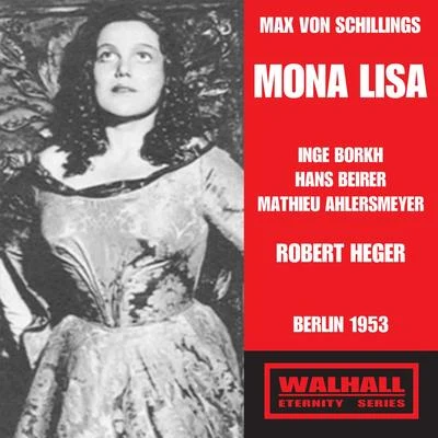 SCHILLINGS, M. von: Mona Lisa [Opera] (Borkh, Beirer, Ahlersmeyer, Berlin Opera Chorus and Orchestra, Heger) (1953) 專輯 Robert Heger/Münchner Philharmoniker/Symphonieorchester des Bayerischen Rundfunks/Gika Zdravkovitch/Edmund Nick