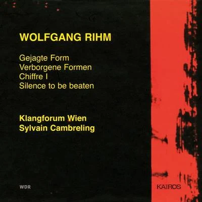 RIHM, W.: Gejagte FormVerborgene FormenChiffre ISilence to be Beaten (Klangforum Wien, Cambreling) 專輯 Wolfhard Pencz/Franz Lang/Horst Friedel/Jochen Schorer/Reinhard Latzko