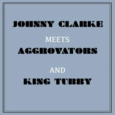 Johnny Clarke Meets Aggrovators & King Tubby 专辑 Johnny Clarke