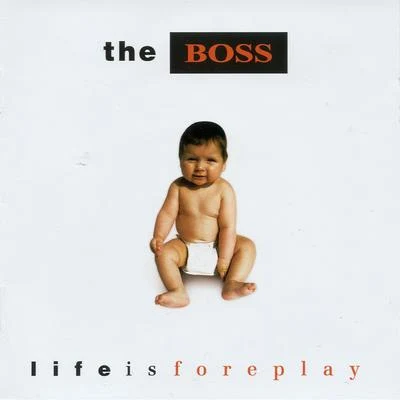 Life Is Foreplay 專輯 The Boss