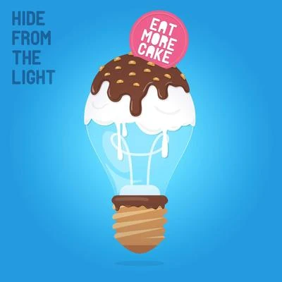 Eat More Cake Hide From The Light