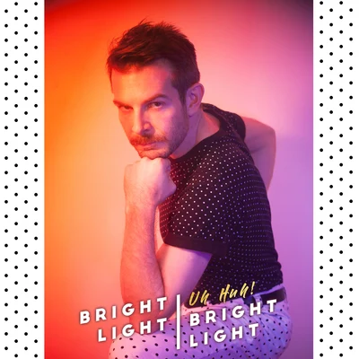 Uh Huh! 专辑 Bright Light Bright Light