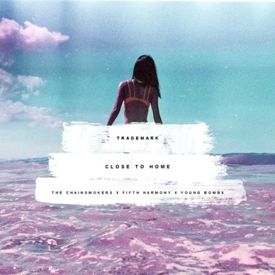 Close To Home (The Chainsmokers X Fifth Harmony X Young Bombs) 專輯 Trademark