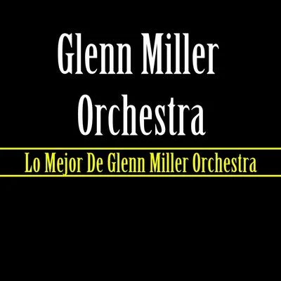 Lo Mejor De Glenn Miller Orchestra 專輯 Glenn Miller Orchestra/Glenn Miller/Army Air Force Orchestra