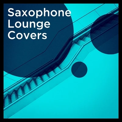 Saxophone Lounge Covers 專輯 Minimal Lounge/Chill Every Night Club/Dance Hits 2015