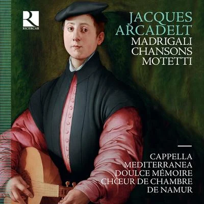 Arcadelt: Motetti - Madrigali - Chansons 专辑 Chœur de Chambre de Namur/Claudio Monteverdi/Cappella Mediterranea/Leonardo García-Alarcón