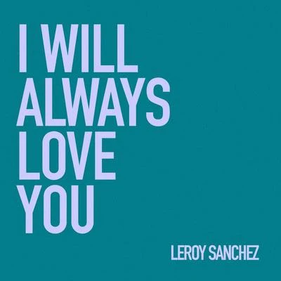 I Will Always Love You 专辑 Leroy Sanchez