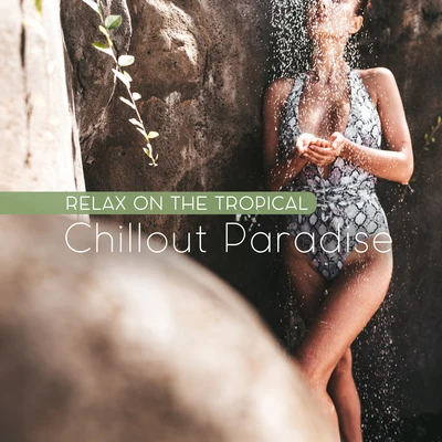 Relax on the Tropical Chillout Paradise: Chill Out Music Compilation of Best 2019 Hits, Perfect Vacation Misx, Balearic Rhythms, Beach Beautiful Vibes 專輯 CHILLOUT