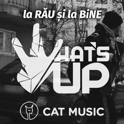 What's Up La Rău Și La Bine