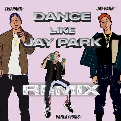 Dance Like Jay Park (feat. Jay Park & Parlay Pass) (Remix) 专辑 Ted Park