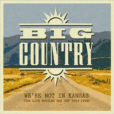 Big Country We&#x27;re Not in Kansas the Live Bootleg 1993 - 1998