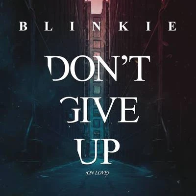 Blinkie Don&#x27;t Give Up (On Love) [Radio Edit]