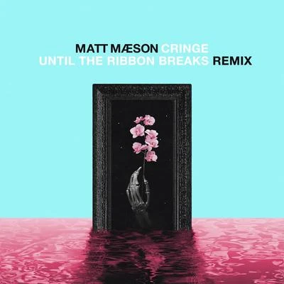 Cringe (Until The Ribbon Breaks Remix) 专辑 Matt Maeson