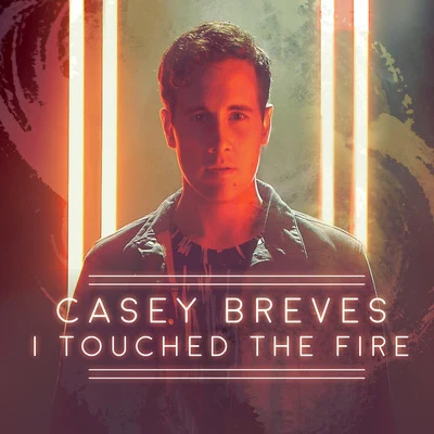 Casey Breves I Touched the Fire