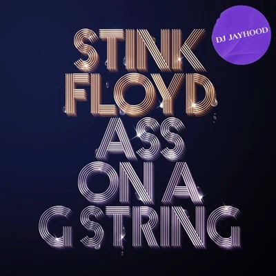 Stink FloydDJ Jayhood Ass on a G String