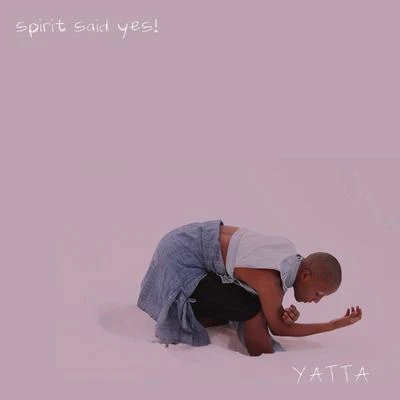 Spirit Said Yes! (Deluxe Edition) 专辑 Yatta