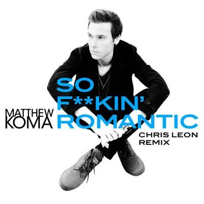 Matthew Koma So F**kin Romantic (Chris Leon Remix)