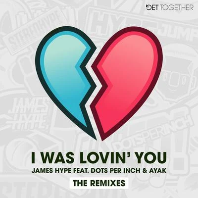 I Was Lovin You (feat. Dots Per Inch & Ayak) [Remixes] 專輯 Ayak/James Hype/Dots Per Inch