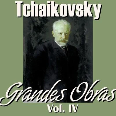 Pyotr Ilyich Tchaikovsky Tchaikovsky Grandes Obras Vol.IV