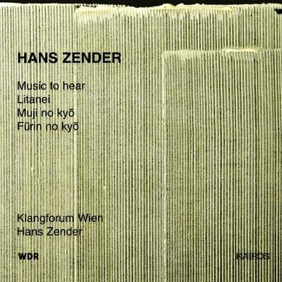 ZENDER, H.: Music to HearLitaneiMuji No KyoFurin No Kyo (Klangforum Wien, Zender) 專輯 Hans Zender