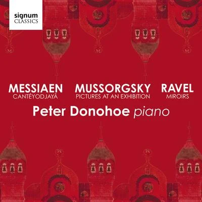 Peter Donohoe Mussorgsky: Pictures at an Exhibition – Messiaen: Cantéyodjayâ – Ravel: Miroirs