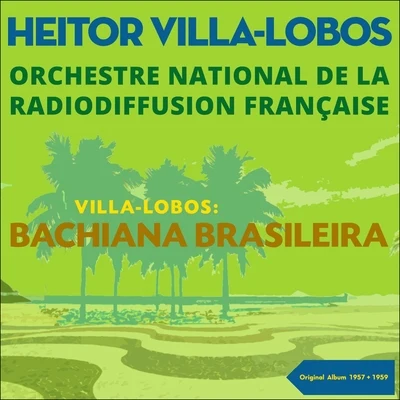 Villa-Lobos: Bachianas Brasileiras Nos. 1, 2, 5 & 9 專輯 Orchestre national de la Radiodiffusion française