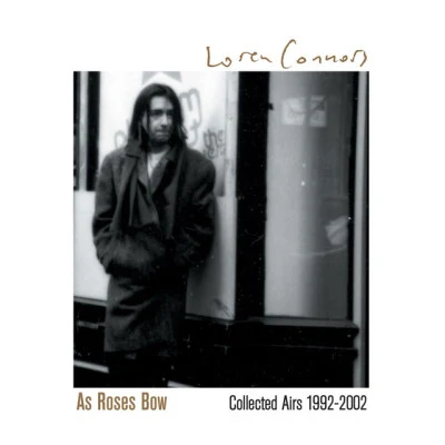 As Roses Bow: Collected Airs 1992 - 2002 專輯 Loren Connors