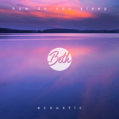 How Do You Sleep? (Acoustic) 專輯 Beth