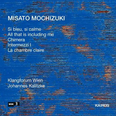 MOCHIZUKI, Misato: Si bleu, si calmeAll that is including meChimeraIntermezzi ILa chambre claire (Klangforum Wien, Kalitzke) 专辑 Jenny Renate Wicke/Walter Raffeiner/Klangforum Wien