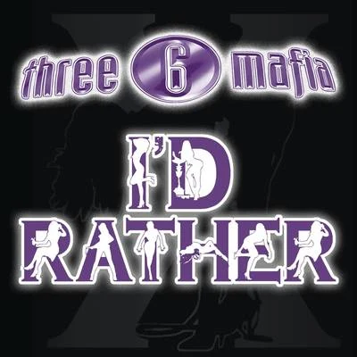 Id Rather (Explicit Single Version) 專輯 Three 6 Mafia/K-Bird/Black Static Blue Flame/Crunchy Black