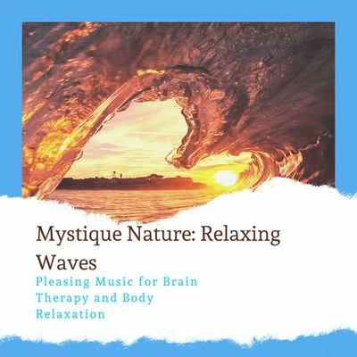 Mystique Nature: Relaxing Waves - Pleasing Music for Brain Therapy and Body Relaxation 專輯 Ocean Makers