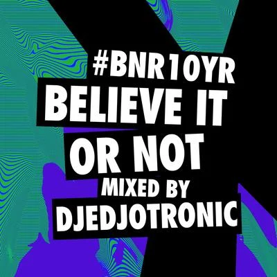 BNR10YR Believe It or Not Mix 专辑 Djedjotronic