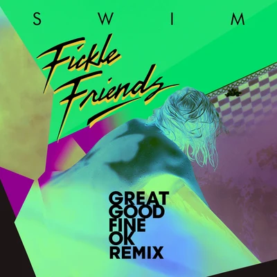 Fickle Friends Swim (Great Good Fine Ok Remix)