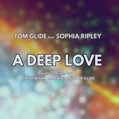 Tom Glide A Deep Love (feat. Sophia Ripley)