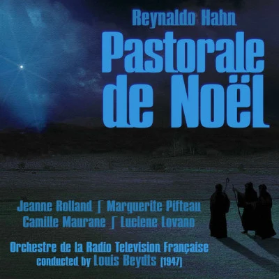 Orchestre de la Radio Television Française/Louis Beydts/Jeanne Rolland/Marguerite Pifteau/Luciene Lovano Reynaldo Hahn: Pastorale de Noël (1947)